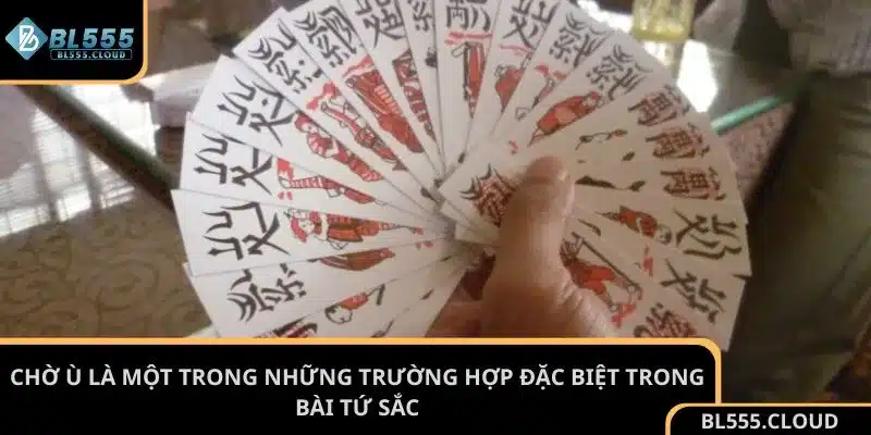 Chờ ù là một trong những trường hợp đặc biệt trong bài Tứ Sắc