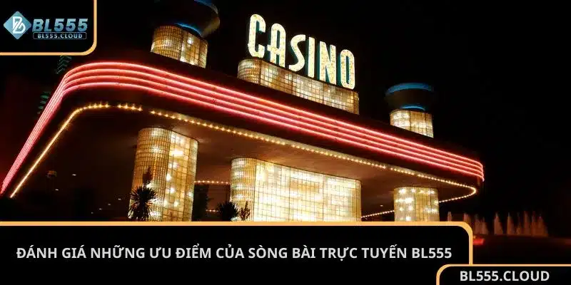 Đánh giá những ưu điểm của sòng bài trực tuyến BL555