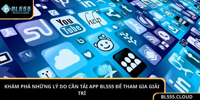 Khám phá những lý do cần tải app BL555 để tham gia giải trí