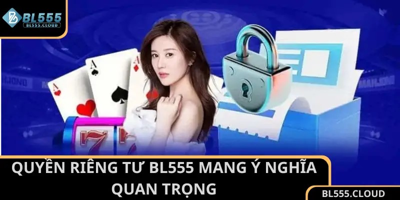 Quyền riêng tư BL555 mang ý nghĩa quan trọng