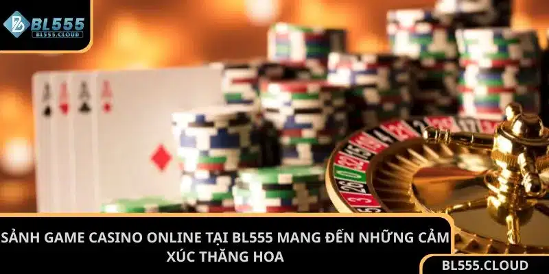 Sảnh game casino online tại BL555 mang đến những cảm xúc thăng hoa