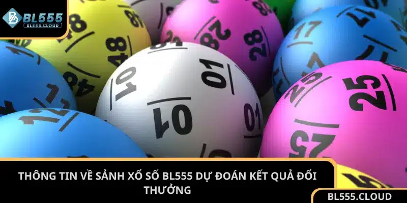 Thông tin về sảnh xổ số BL555 dự đoán kết quả đổi thưởng