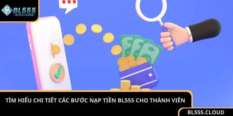 Tìm hiểu chi tiết các bước nạp tiền BL555 cho thành viên