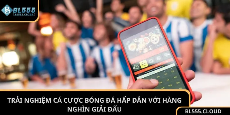 Trải nghiệm cá cược bóng đá hấp dẫn với hàng nghìn giải đấu