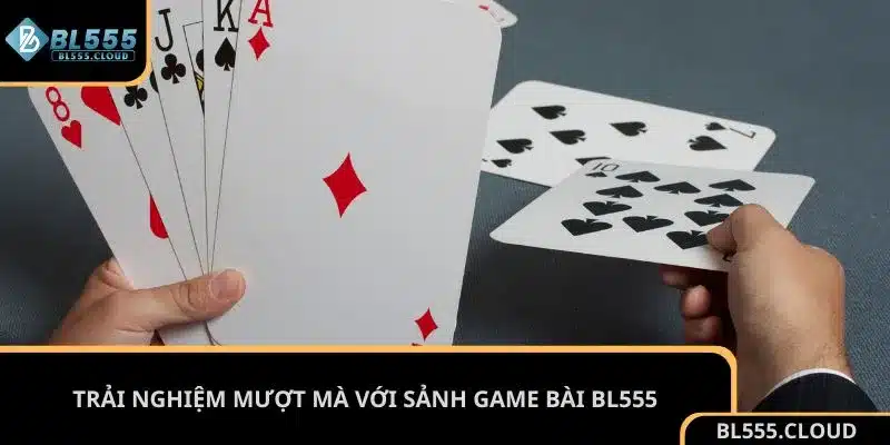 Trải nghiệm mượt mà với sảnh game bài BL555